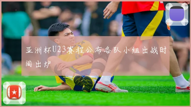 亚洲杯U23赛程公布各队小组出战时间出炉