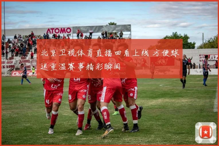 北京卫视体育直播回看上线 方便球迷重温赛事精彩瞬间